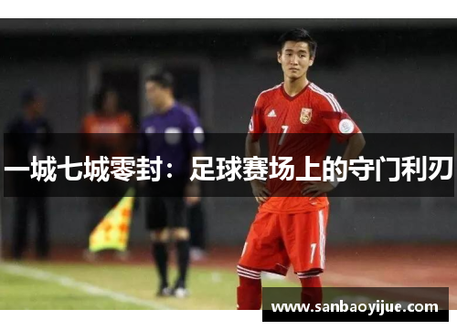 一城七城零封：足球赛场上的守门利刃